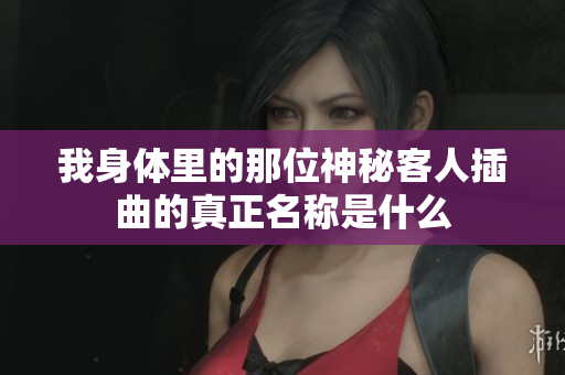 我身体里的那位神秘客人插曲的真正名称是什么