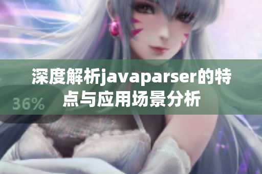 深度解析javaparser的特点与应用场景分析