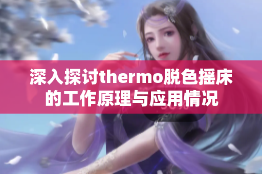 深入探讨thermo脱色摇床的工作原理与应用情况