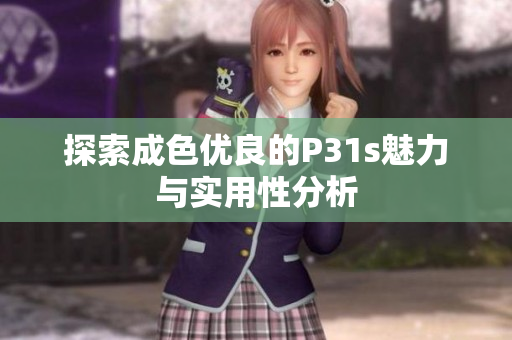 探索成色优良的P31s魅力与实用性分析