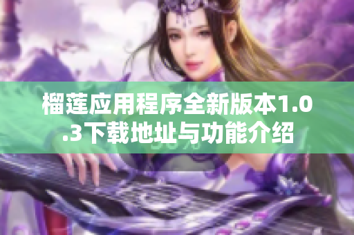 榴莲应用程序全新版本1.0.3下载地址与功能介绍