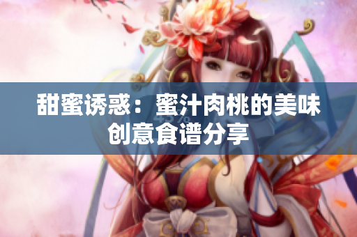 甜蜜诱惑：蜜汁肉桃的美味创意食谱分享