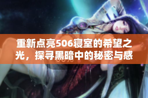 重新点亮506寝室的希望之光，探寻黑暗中的秘密与感动