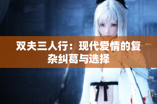 双夫三人行：现代爱情的复杂纠葛与选择