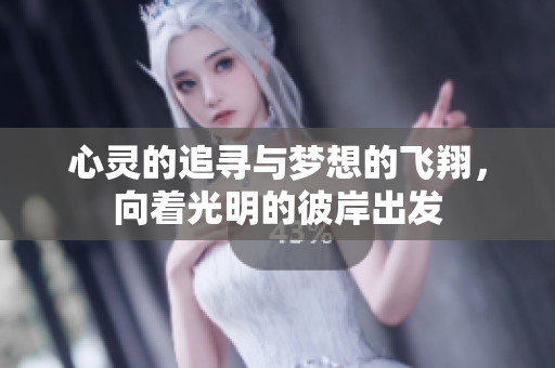 心灵的追寻与梦想的飞翔，向着光明的彼岸出发