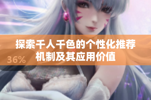 探索千人千色的个性化推荐机制及其应用价值