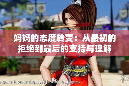 妈妈的态度转变：从最初的拒绝到最后的支持与理解