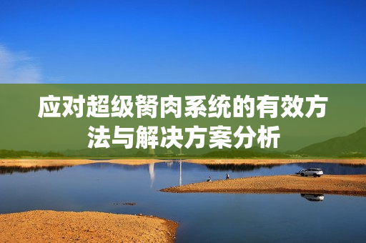 应对超级胬肉系统的有效方法与解决方案分析