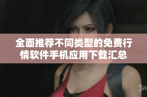 全面推荐不同类型的免费行情软件手机应用下载汇总