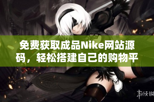 免费获取成品Nike网站源码，轻松搭建自己的购物平台