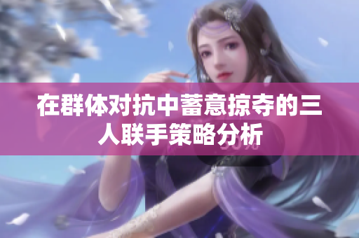 在群体对抗中蓄意掠夺的三人联手策略分析