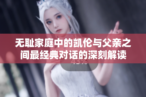 无耻家庭中的凯伦与父亲之间最经典对话的深刻解读