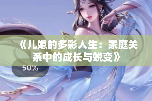 《儿媳的多彩人生：家庭关系中的成长与蜕变》