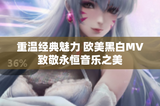 重温经典魅力 欧美黑白MV致敬永恒音乐之美