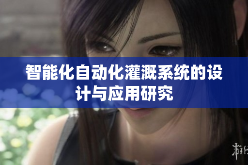 智能化自动化灌溉系统的设计与应用研究