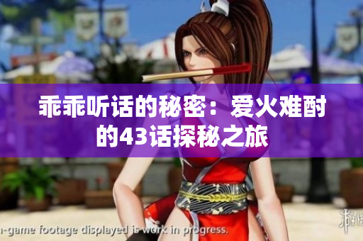 乖乖听话的秘密：爱火难酎的43话探秘之旅