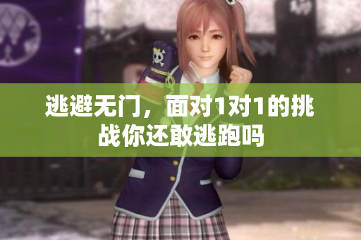 逃避无门，面对1对1的挑战你还敢逃跑吗