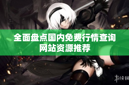 全面盘点国内免费行情查询网站资源推荐