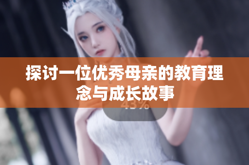 探讨一位优秀母亲的教育理念与成长故事