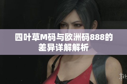 四叶草M码与欧洲码888的差异详解解析