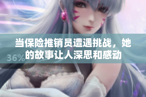 当保险推销员遭遇挑战，她的故事让人深思和感动