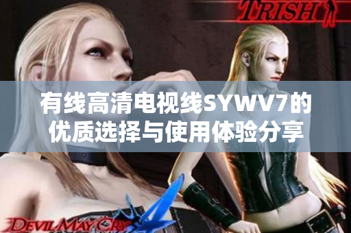 有线高清电视线SYWV7的优质选择与使用体验分享
