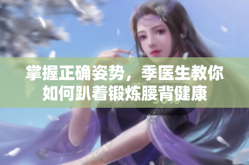 掌握正确姿势，季医生教你如何趴着锻炼腰背健康