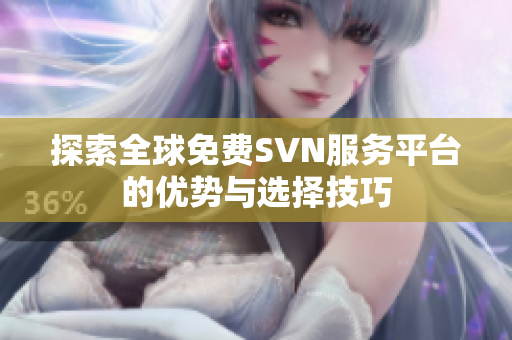 探索全球免费SVN服务平台的优势与选择技巧