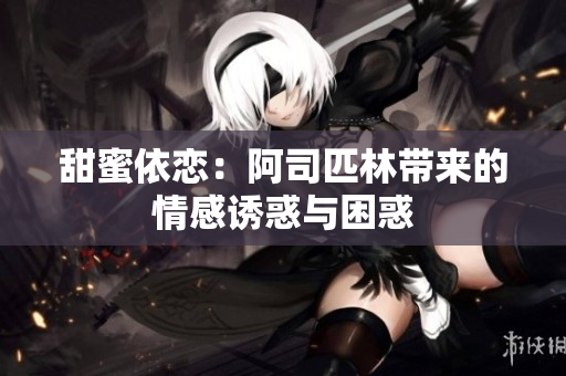 甜蜜依恋：阿司匹林带来的情感诱惑与困惑