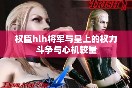 权臣hlh将军与皇上的权力斗争与心机较量