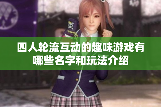 四人轮流互动的趣味游戏有哪些名字和玩法介绍