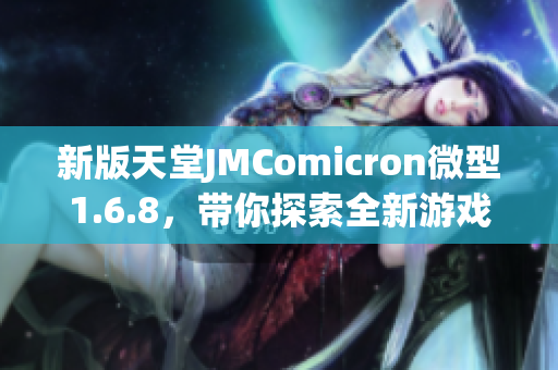 新版天堂JMComicron微型1.6.8，带你探索全新游戏体验
