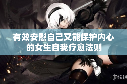 有效安慰自己又能保护内心的女生自我疗愈法则
