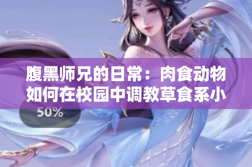 腹黑师兄的日常：肉食动物如何在校园中调教草食系小师弟