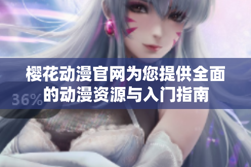 樱花动漫官网为您提供全面的动漫资源与入门指南