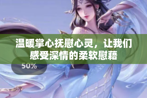 温暖掌心抚慰心灵，让我们感受深情的柔软慰藉