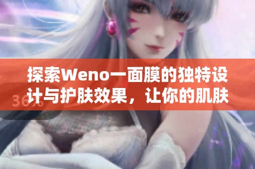 探索Weno一面膜的独特设计与护肤效果，让你的肌肤焕然一新