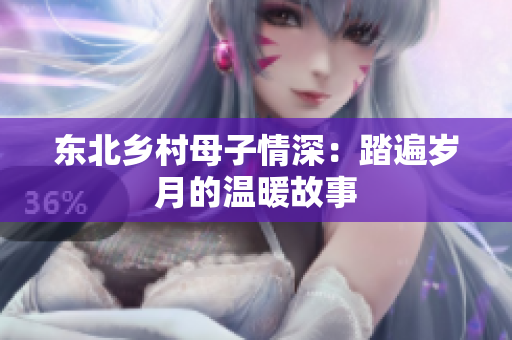 东北乡村母子情深：踏遍岁月的温暖故事