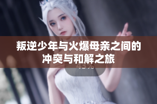 叛逆少年与火爆母亲之间的冲突与和解之旅
