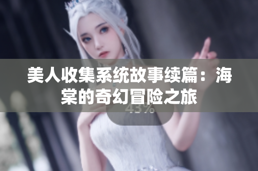 美人收集系统故事续篇：海棠的奇幻冒险之旅