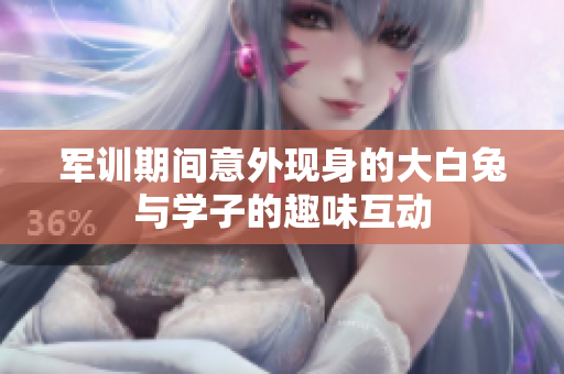 军训期间意外现身的大白兔与学子的趣味互动