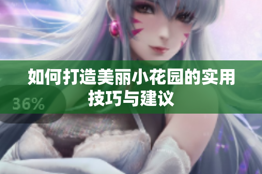 如何打造美丽小花园的实用技巧与建议