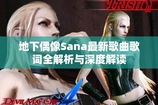 地下偶像Sana最新歌曲歌词全解析与深度解读