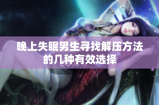 晚上失眠男生寻找解压方法的几种有效选择