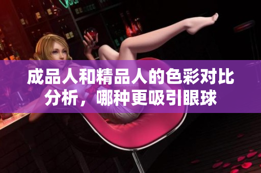 成品人和精品人的色彩对比分析，哪种更吸引眼球