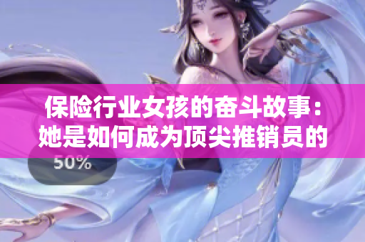 保险行业女孩的奋斗故事：她是如何成为顶尖推销员的