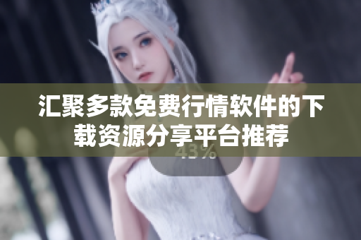 汇聚多款免费行情软件的下载资源分享平台推荐
