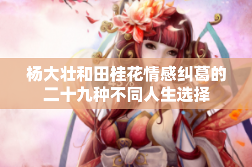 杨大壮和田桂花情感纠葛的二十九种不同人生选择