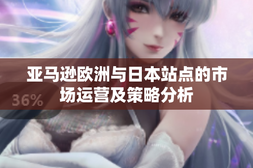 亚马逊欧洲与日本站点的市场运营及策略分析