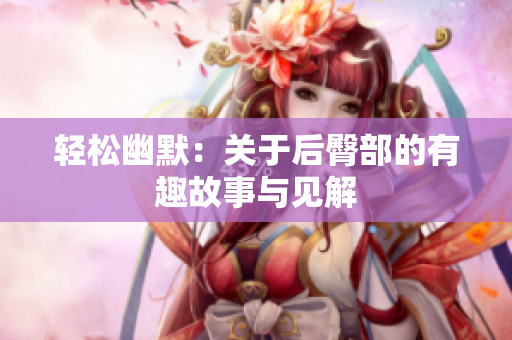 轻松幽默：关于后臀部的有趣故事与见解